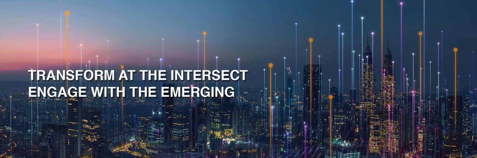 Transform at the intersect. Engage with the emerging